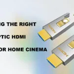 Choosing the right fiber optic hdmi cable for home cinema