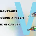I vantaggi di scegliere un cavo HDMI in fibra ottica