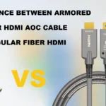 Difference Between Armored 8K Fiber HDMI AOC Cable and Regular Fiber HDMI